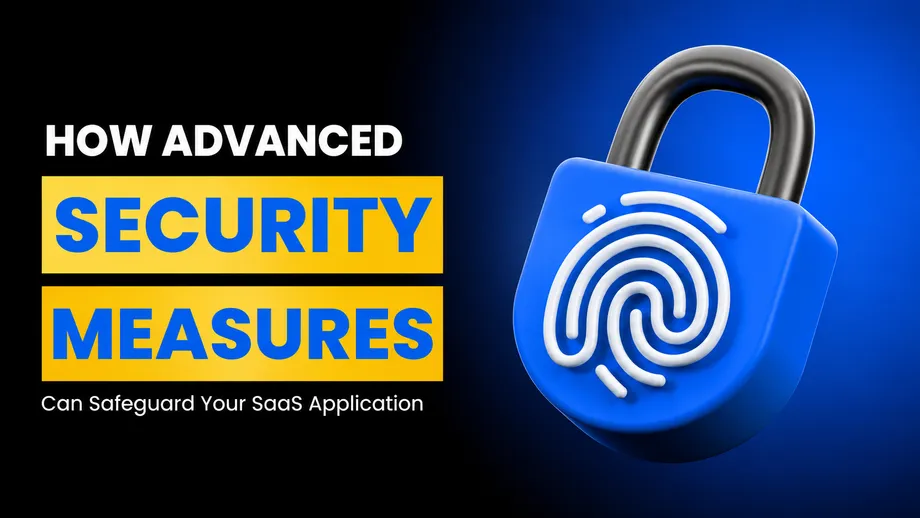 How Advanced Security Measures Can Safeguard Your SaaS Application